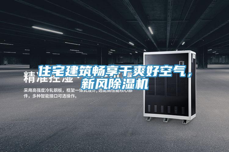 住宅建筑暢享干爽好空氣，新風除濕機