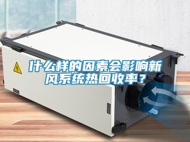 什么樣的因素會(huì)影響新風(fēng)系統(tǒng)熱回收率？