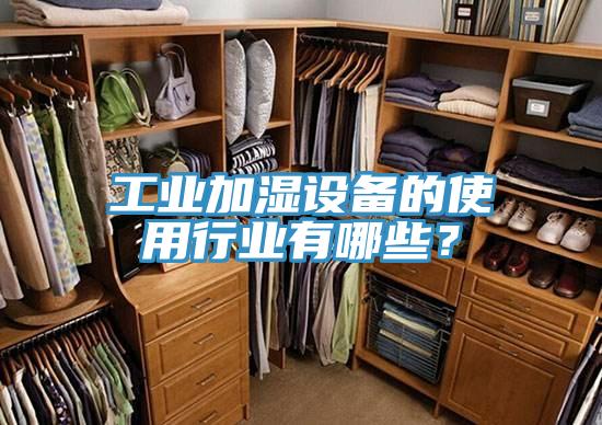 工業加濕設備的使用行業有哪些？