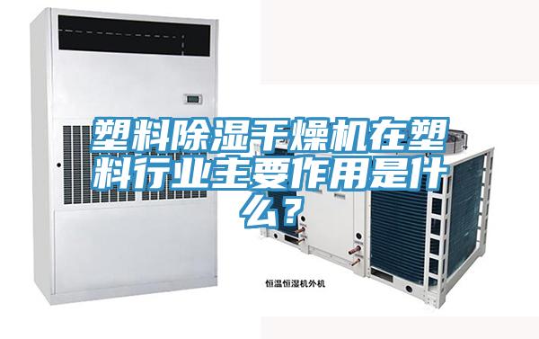 塑料除濕干燥機(jī)在塑料行業(yè)主要作用是什么？