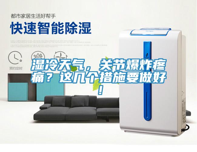 濕冷天氣，關(guān)節(jié)爆炸疼痛？這幾個措施要做好！
