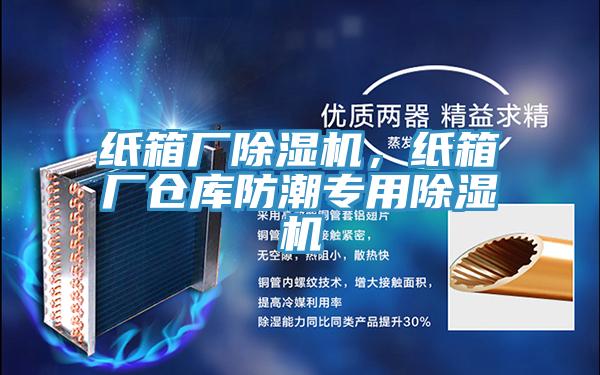 紙箱廠除濕機，紙箱廠倉庫防潮專用除濕機