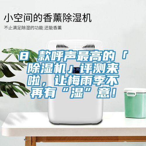 8 款呼聲最高的「除濕機」評測來啦，讓梅雨季不再有“濕”意！