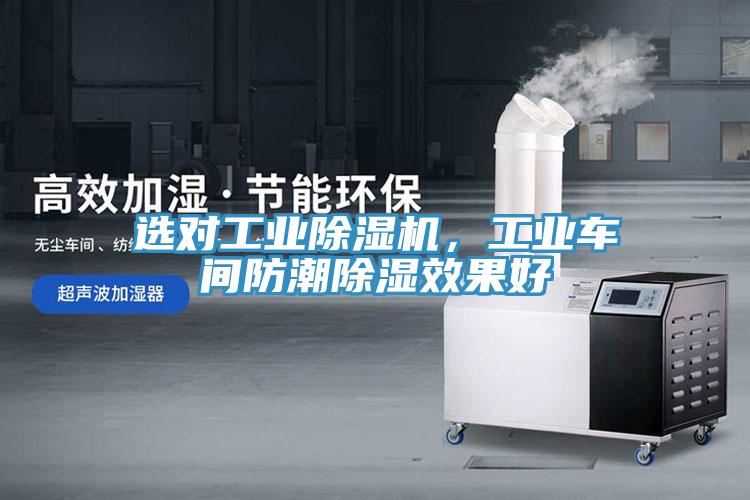 選對工業除濕機，工業車間防潮除濕效果好