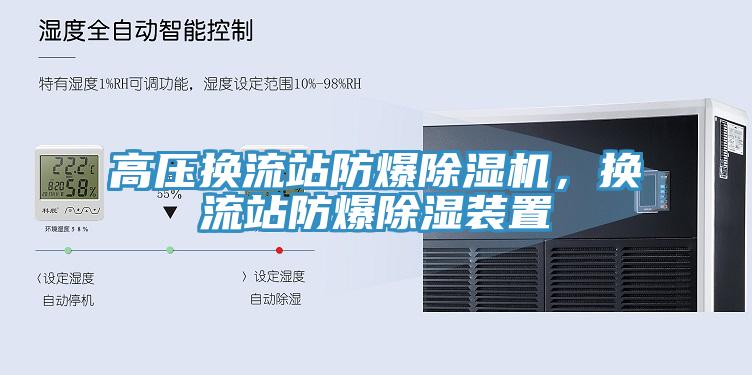 高壓換流站防爆除濕機，換流站防爆除濕裝置