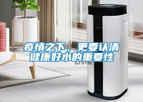 疫情之下，更要認清健康好水的重要性