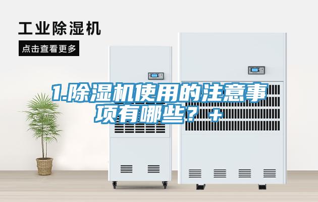1.除濕機(jī)使用的注意事項(xiàng)有哪些？+