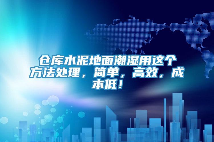 倉(cāng)庫(kù)水泥地面潮濕用這個(gè)方法處理，簡(jiǎn)單，高效，成本低！