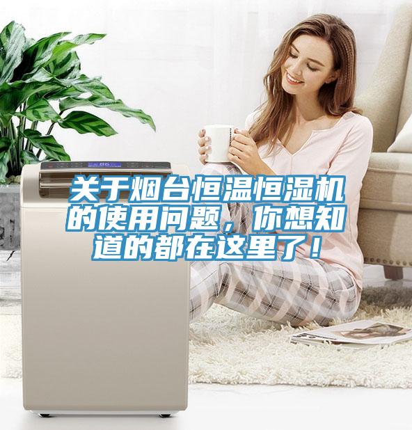 關于煙臺恒溫恒濕機的使用問題，你想知道的都在這里了！