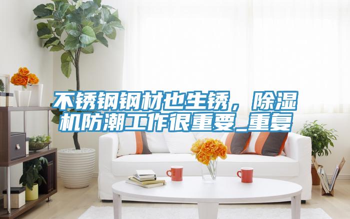 不銹鋼鋼材也生銹，除濕機(jī)防潮工作很重要_重復(fù)