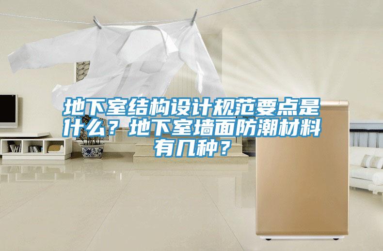 地下室結構設計規范要點是什么？地下室墻面防潮材料有幾種？