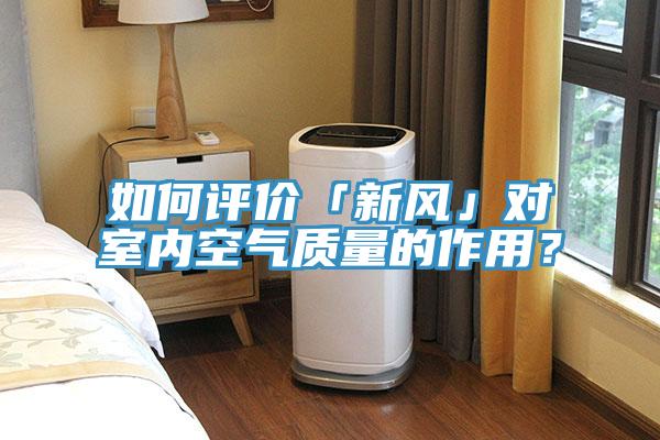 如何評價「新風」對室內(nèi)空氣質(zhì)量的作用？