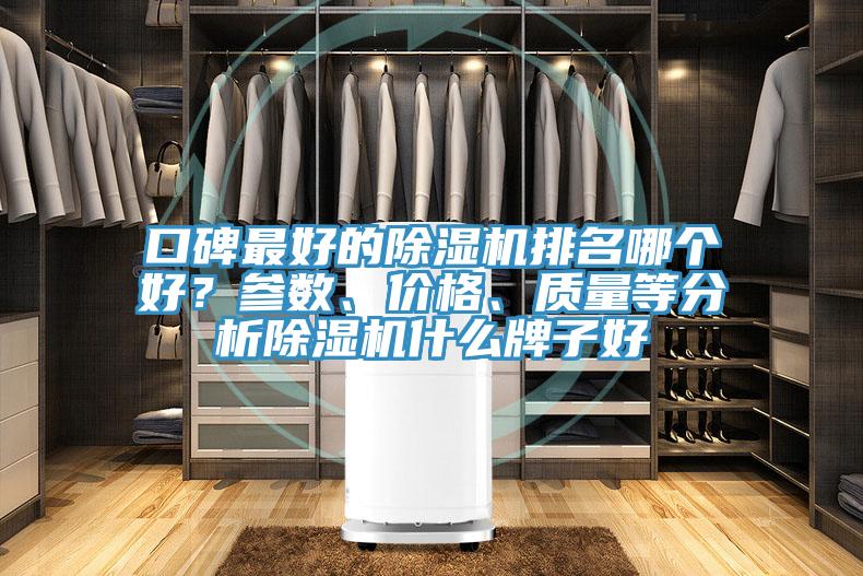 口碑最好的除濕機(jī)排名哪個好？參數(shù)、價格、質(zhì)量等分析除濕機(jī)什么牌子好
