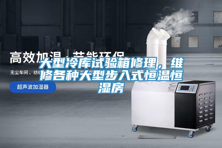 大型冷庫試驗箱修理，維修各種大型步入式恒溫恒濕房