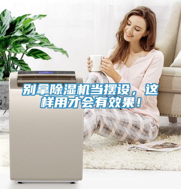 別拿除濕機當擺設，這樣用才會有效果！