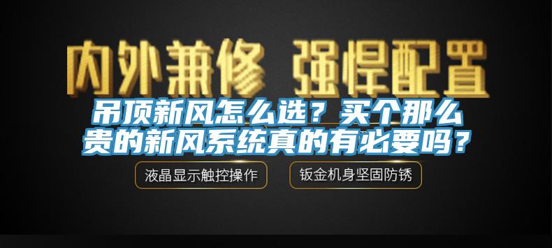 吊頂新風怎么選？買個那么貴的新風系統真的有必要嗎？