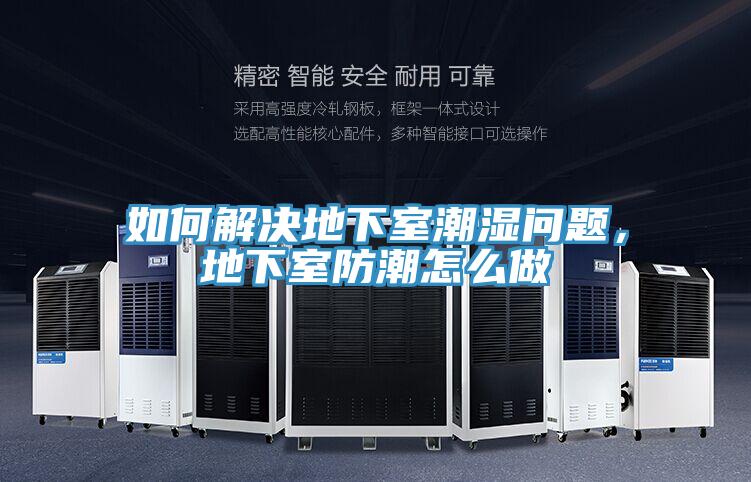 如何解決地下室潮濕問題，地下室防潮怎么做