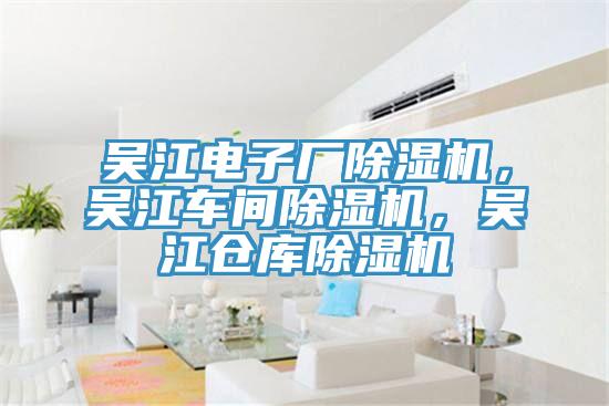 吳江電子廠除濕機，吳江車間除濕機，吳江倉庫除濕機