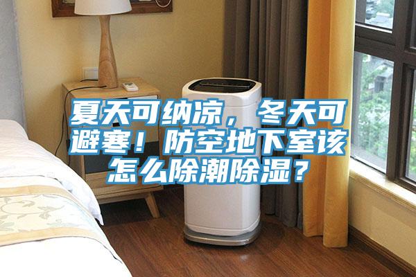 夏天可納涼，冬天可避寒！防空地下室該怎么除潮除濕？