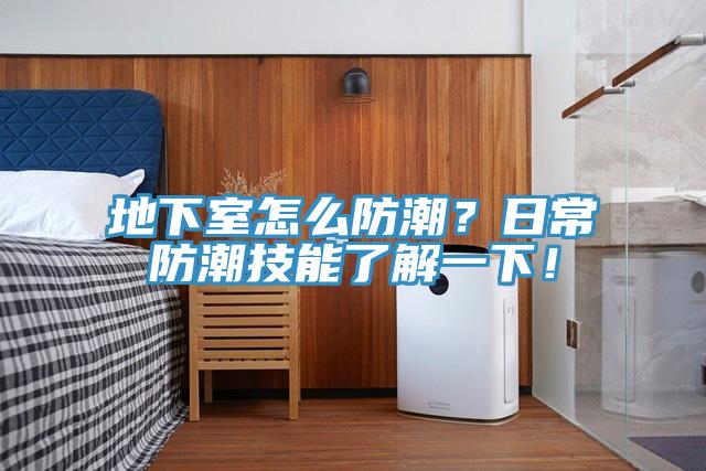 地下室怎么防潮？日常防潮技能了解一下！