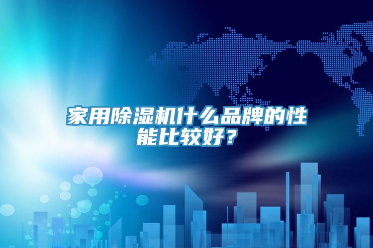 家用除濕機什么品牌的性能比較好？