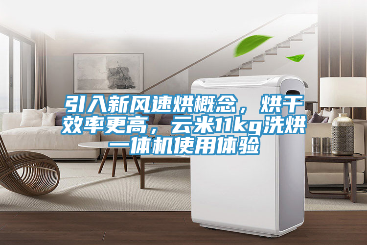 引入新風速烘概念，烘干效率更高，云米11kg洗烘一體機使用體驗
