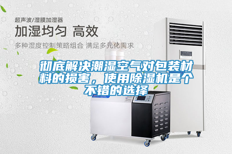 徹底解決潮濕空氣對包裝材料的損害，使用除濕機是個不錯的選擇