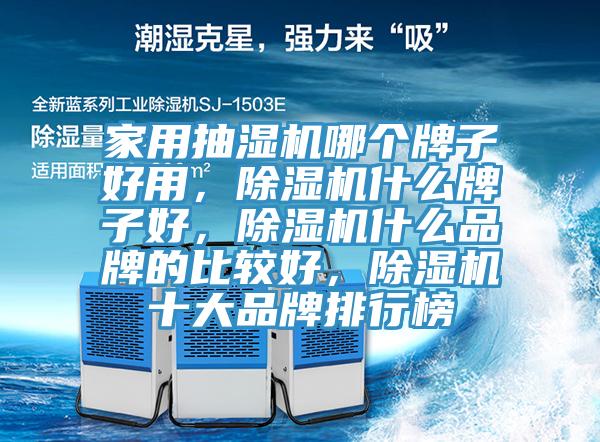 家用抽濕機哪個牌子好用，除濕機什么牌子好，除濕機什么品牌的比較好，除濕機十大品牌排行榜