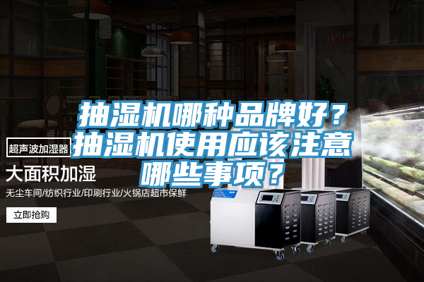 抽濕機(jī)哪種品牌好？抽濕機(jī)使用應(yīng)該注意哪些事項(xiàng)？
