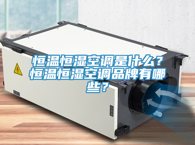 恒溫恒濕空調是什么？恒溫恒濕空調品牌有哪些？