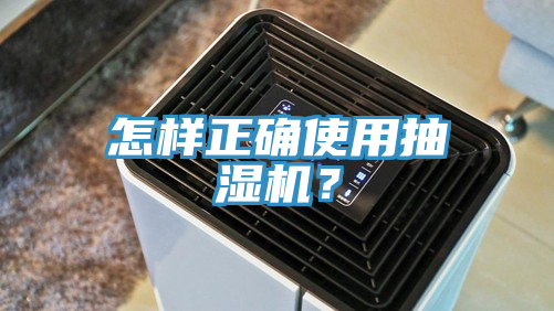 怎樣正確使用抽濕機？