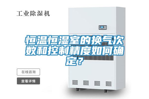 恒溫恒濕室的換氣次數和控制精度如何確定？