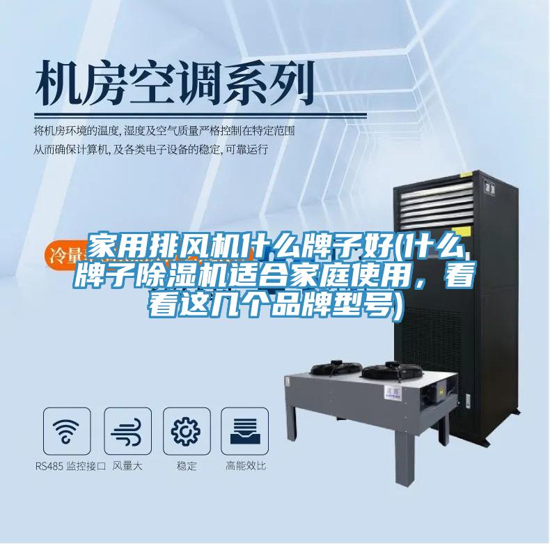 家用排風機什么牌子好(什么牌子除濕機適合家庭使用，看看這幾個品牌型號)