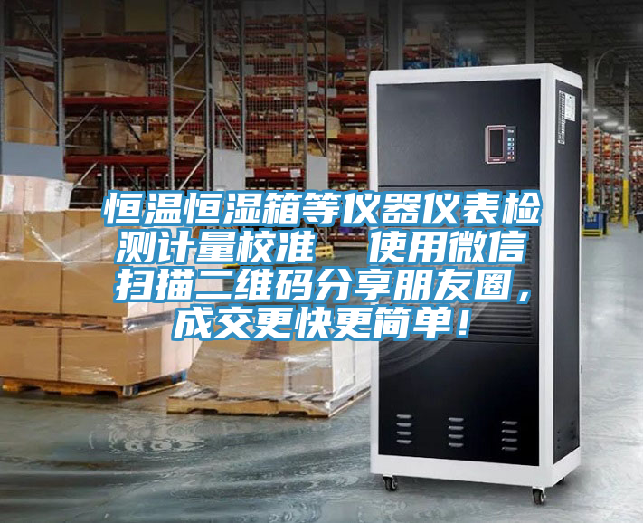 恒溫恒濕箱等儀器儀表檢測計量校準  使用微信掃描二維碼分享朋友圈，成交更快更簡單！