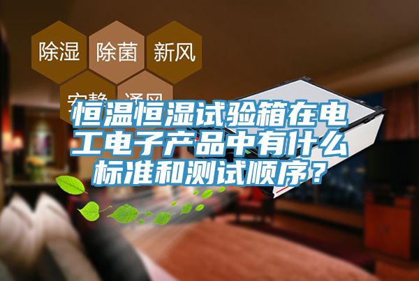 恒溫恒濕試驗箱在電工電子產(chǎn)品中有什么標準和測試順序？