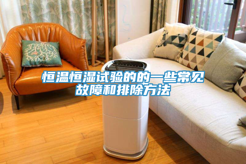 恒溫恒濕試驗(yàn)的的一些常見(jiàn)故障和排除方法