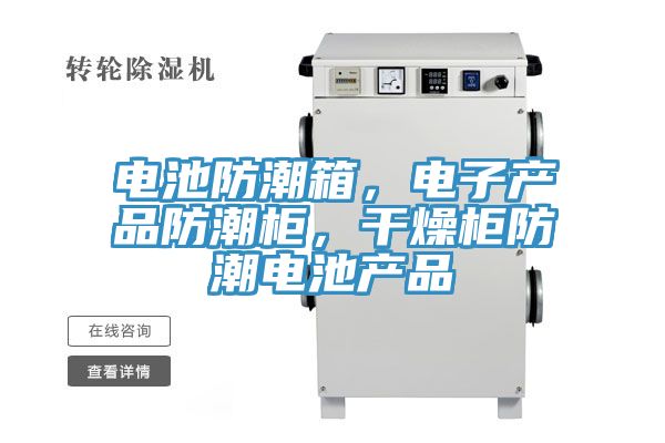 電池防潮箱，電子產品防潮柜，干燥柜防潮電池產品