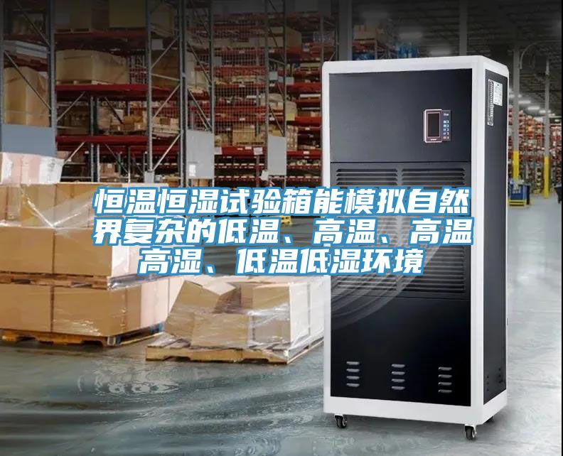 恒溫恒濕試驗(yàn)箱能模擬自然界復(fù)雜的低溫、高溫、高溫高濕、低溫低濕環(huán)境