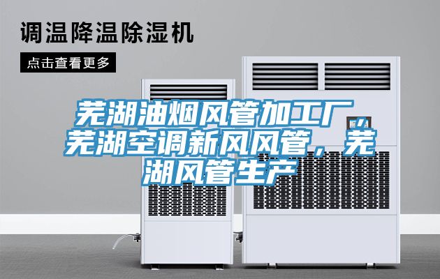 蕪湖油煙風(fēng)管加工廠，蕪湖空調(diào)新風(fēng)風(fēng)管，蕪湖風(fēng)管生產(chǎn)
