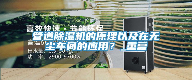 管道除濕機的原理以及在無塵車間的應用？_重復