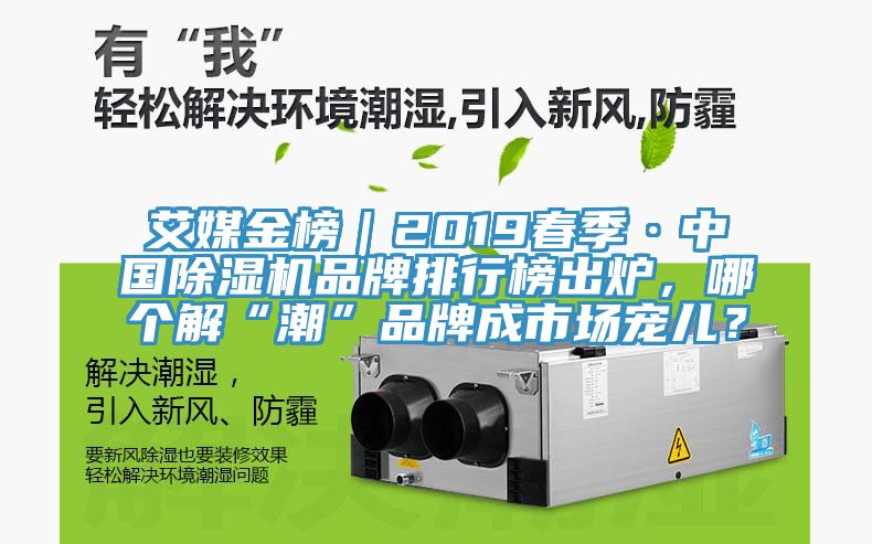 艾媒金榜｜2019春季·中國(guó)除濕機(jī)品牌排行榜出爐，哪個(gè)解“潮”品牌成市場(chǎng)寵兒？