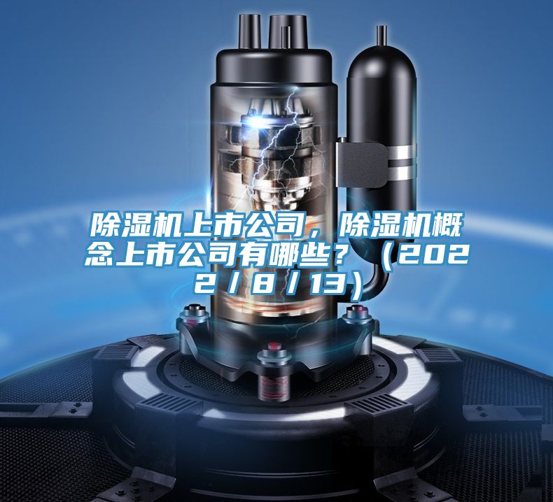 除濕機上市公司，除濕機概念上市公司有哪些？（2022／8／13）