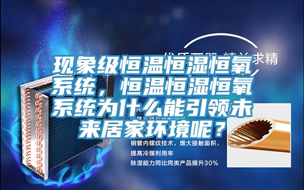 現(xiàn)象級(jí)恒溫恒濕恒氧系統(tǒng)，恒溫恒濕恒氧系統(tǒng)為什么能引領(lǐng)未來居家環(huán)境呢？