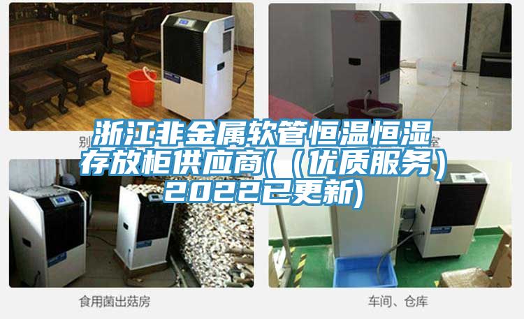 浙江非金屬軟管恒溫恒濕存放柜供應商(（優(yōu)質(zhì)服務）2022已更新)