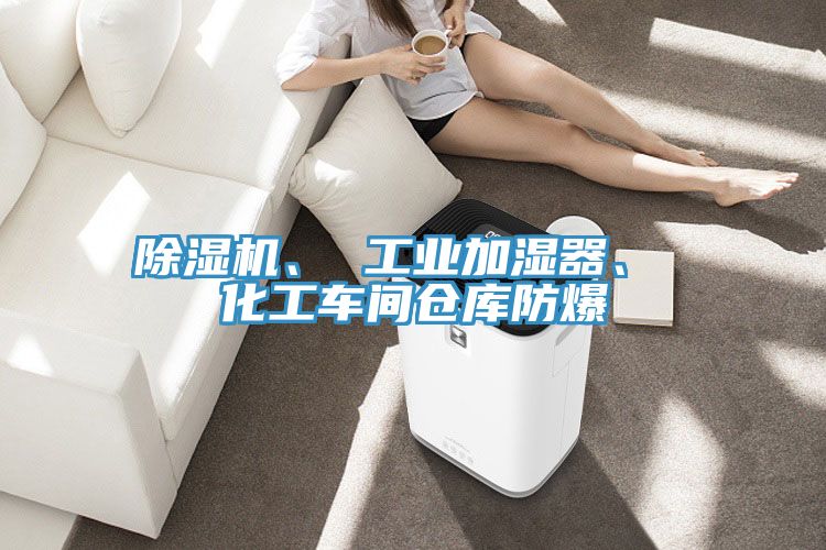 除濕機、 工業(yè)加濕器、 化工車間倉庫防爆