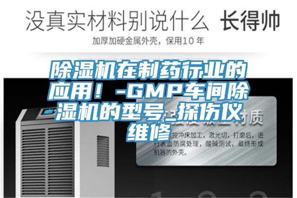 除濕機(jī)在制藥行業(yè)的應(yīng)用！-GMP車間除濕機(jī)的型號(hào)_探傷儀維修