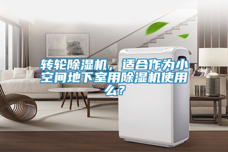 轉(zhuǎn)輪除濕機，適合作為小空間地下室用除濕機使用么？